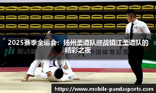 2025赛季全运会：扬州柔道队迎战镇江柔道队的精彩之夜